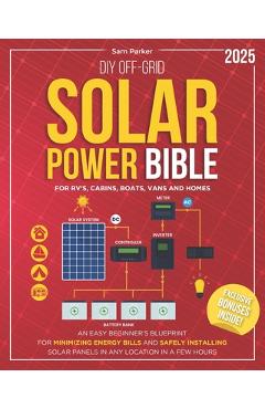 Coperta cărții 'DIY Off-Grid Solar Power Bible: Beginner's Blueprint for Minimizing Energy Bills and Safely Installing Solar Panels in'