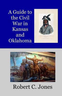 A Guide to the Civil War in Kansas and Oklahoma - Robert C. Jones