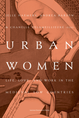 Urban Women: Life, Love, and Work in the Medieval Low Countries - Jelle Haemers