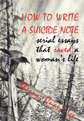 How to Write a Suicide Note: Serial Essays That Saved a Woman's Life - Sherry Lee