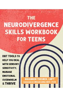 Poza produsului The Neurodivergence Skills Workbook for Teens: Dbt Tools to Help You Deal with Sensory Sensitivity, Manage Emotional Overwhelm, and Thrive - Rhiannon Theurer