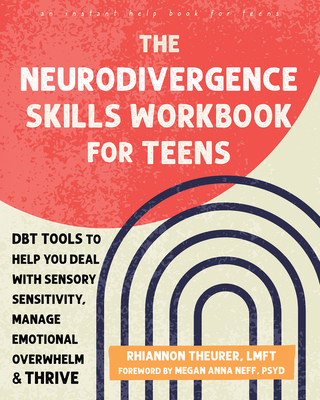 The Neurodivergence Skills Workbook for Teens: Dbt Tools to Help You Deal with Sensory Sensitivity, Manage Emotional Overwhelm, and Thrive - Rhiannon Theurer