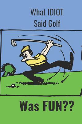 What Idiot Said Golf: Was Fun - Hidden Valley Press