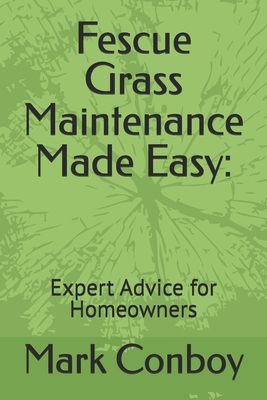 Fescue Grass Maintenance Made Easy: Expert Advice for Homeowners - Mark Conboy