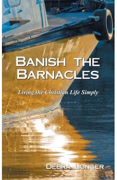 Coperta cărții 'Banish the Barnacles: Living the Christian Life Simply - Debra Longer'