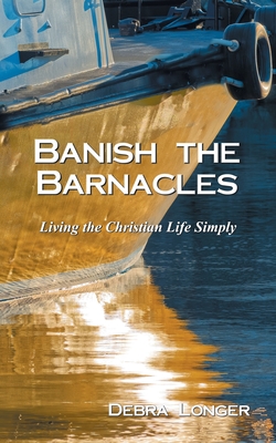 Coperta cărții 'Banish the Barnacles: Living the Christian Life Simply - Debra Longer'