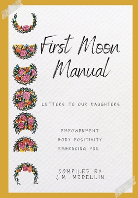 First Moon Manual - Letters to our Daughters - J. M. Medellin