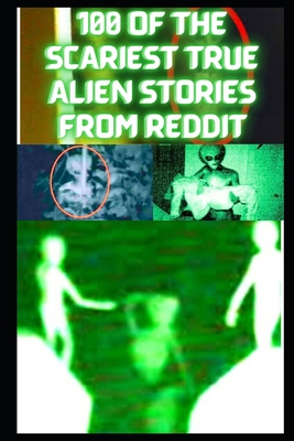 100 Of The Scariest True Alien Stories From Reddit: True Alien. UFO, Alien Abduction Stories - Tom Townsend