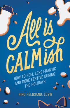 Poza produsului All Is Calmish: How to Feel Less Frantic and More Festive During the Holidays - Niro Feliciano