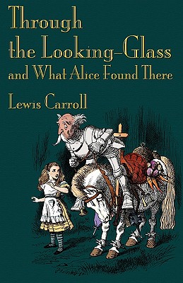 Through the Looking-Glass and What Alice Found There - Lewis Carroll