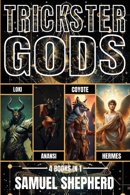 Trickster Gods: Loki, Anansi, Coyote & Hermes - Samuel Shepherd