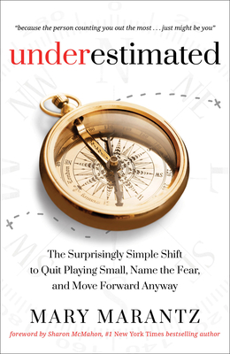 Underestimated: The Surprisingly Simple Shift to Quit Playing Small, Name the Fear, and Move Forward Anyway - Mary Marantz