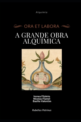 A Grande Obra Alquímica: Ireneu Filaleto, Nicolau Flamel e Basílio Valentim - Paulo De Souza