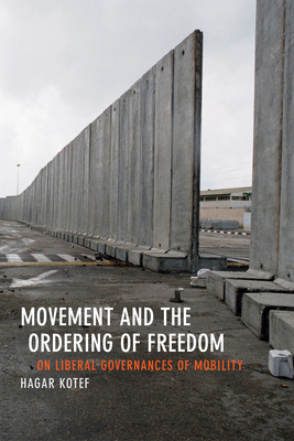 Movement and the Ordering of Freedom: On Liberal Governances of Mobility - Hagar Kotef