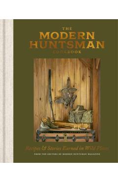 Poza produsului The Modern Huntsman Cookbook: Recipes and Stories Earned in Wild Places - 