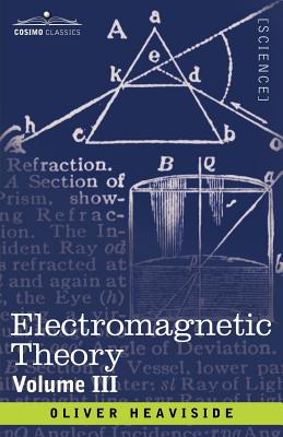 Electromagnetic Theory, Volume 3 - Oliver Heaviside