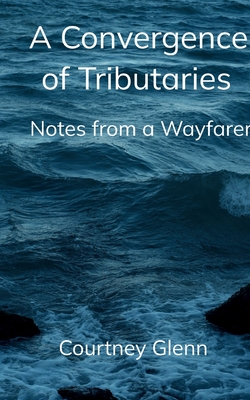 A Convergence of Tributaries - Courtney Glenn