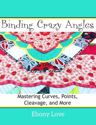 Binding Crazy Angles: Mastering Curves, Points, Cleavage and More - Ebony Love