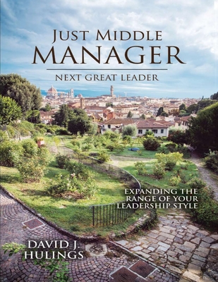 Just Middle Manager: Next Great Leader - David J. Hulings