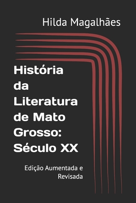 História da Literatura de Mato Grosso: Século XX: Edição Aumentada e Revisada - Hilda Magalhães