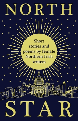 North Star: Short Stories and Poems by Female Northern Irish Writers - Women Aloud Ni