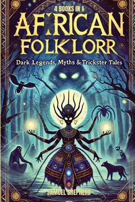 African Folklore: Dark Legends, Myths & Trickster Tales - Samuel Shepherd