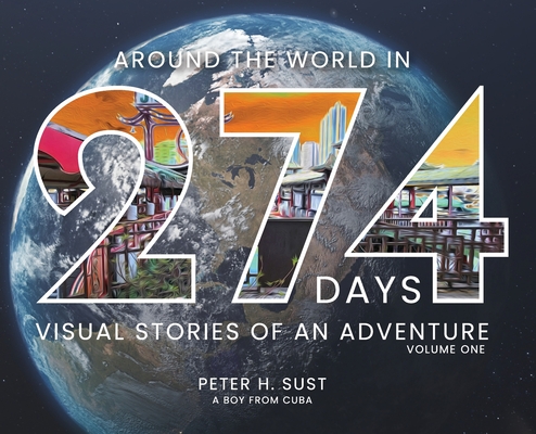 Around the World in 274 Days: Visual Stories of an Adventure - Peter Sust