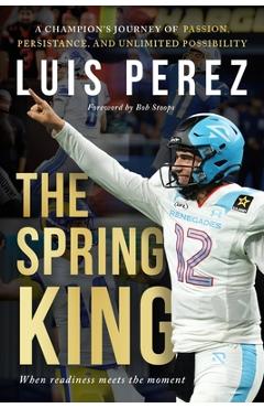 Coperta cărții 'The Spring King: A Champion's Journey of Passion, Persistence, and Unlimited Possibility - Luis Perez'