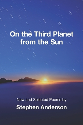 On the Third Planet from the Sun: New and Selected Poems - Stephen Anderson