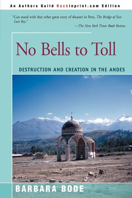 No Bells to Toll: Destruction and Creation in the Andes - Barbara Bode