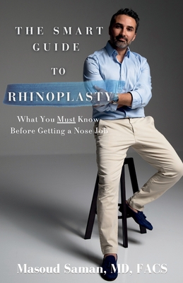 The Smart Guide to Rhinoplasty: What You Must Know Before Getting a Nose Job - Masoud Saman