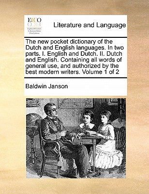 The New Pocket Dictionary of the Dutch and English Languages. in Two Parts. I. English and Dutch. II. Dutch and English. Containing All Words of Gener - Baldwin Janson