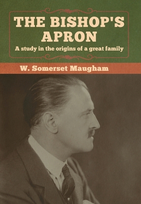 The Bishop's Apron: A study in the origins of a great family - W. Somerset Maugham