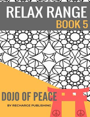 Adult Colouring Book: Doodle Pad - Relax Range Book 5: Stress Relief Adult Colouring Book - Dojo of Peace! - Recharge Publishing