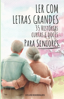Ler com Letras Grandes: 35 Histórias Curtas e Doces para Seniores - Sylvie Rodrigues