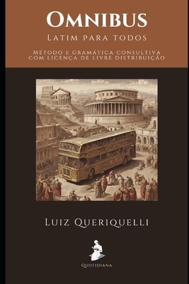 Omnibus, latim para todos: Método e gramática consultiva com seções de prática de tradução, linguística histórica e literatura latina clássica - Luiz Queriquelli
