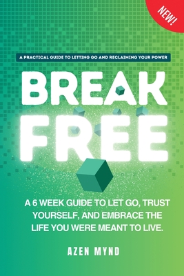 Break Free: A 6 week guide to Let Go, Trust Yourself and Embrace the Life you were meant to Live - Arvind J