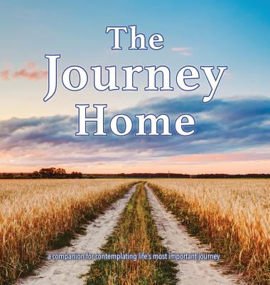 The Journey Home: A companion for contemplating life's most important journey. - Matthew D. Thiele
