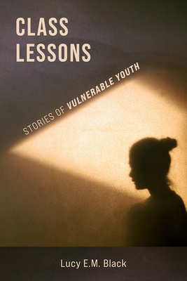 Class Lessons: Stories of Vulnerable Youth - Lucy Black