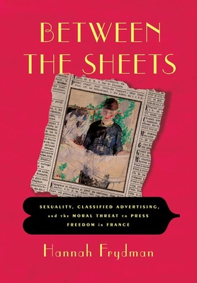 Between the Sheets: Sexuality, Classified Advertising, and the Moral Threat to Press Freedom in France - Hannah Frydman