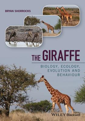 The Giraffe: Biology, Ecology, Evolution and Behaviour - Bryan Shorrocks