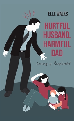 Coperta cărții 'Hurtful Husband, Harmful Dad: Leaving is Complicated - Elle Walks'