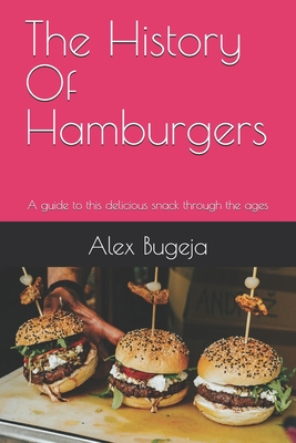 The History Of Hamburgers: A guide to this delicious snack through the ages - Alex Bugeja