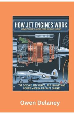 Coperta cărții 'How Jet Engines Work: A Complete Guide to Aviation Propulsion and Technology: The Science, Mechanics, and Innovations'