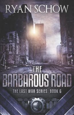 The Barbarous Road: A Post-Apocalyptic EMP Survivor Thriller - Ryan Schow