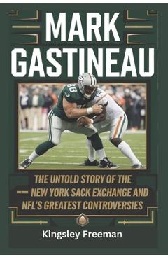 Coperta cărții 'Mark Gastineau: The Untold Story of the New York Sack Exchange and NFL's Greatest Controversies - Kingsley Freeman'