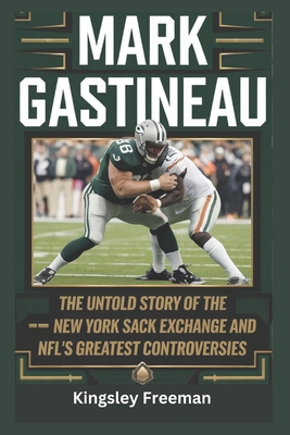 Mark Gastineau: The Untold Story of the New York Sack Exchange and NFL's Greatest Controversies - Kingsley Freeman