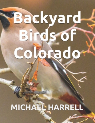 Backyard Birds of Colorado - Michael Harrell
