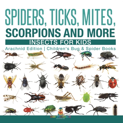 Spiders, Ticks, Mites, Scorpions and More Insects for Kids - Arachnid Edition Children's Bug & Spider Books - 