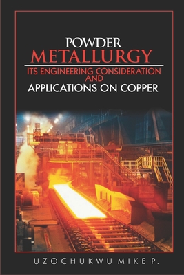 Powder Metallurgy: Its Engineering Consideration and Applications on Copper - Nkiru Aniakor